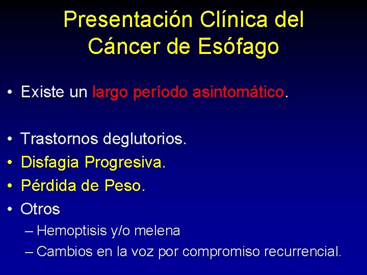 Presentación Clínica del Cáncer de Esófago • Existe un largo período asintomático. • • Presentación Clínica del Cáncer de Esófago • Existe un largo período asintomático. • •