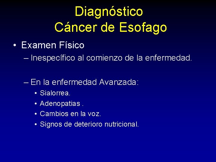 Diagnóstico Cáncer de Esofago • Examen Físico – Inespecífico al comienzo de la enfermedad. Diagnóstico Cáncer de Esofago • Examen Físico – Inespecífico al comienzo de la enfermedad.