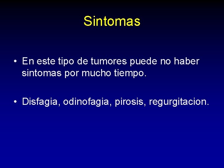 Sintomas • En este tipo de tumores puede no haber sintomas por mucho tiempo. Sintomas • En este tipo de tumores puede no haber sintomas por mucho tiempo.