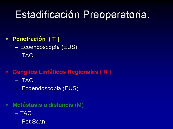 Estadificación Preoperatoria. • Penetración ( T ) – Ecoendoscopía (EUS) – TAC • Ganglios Estadificación Preoperatoria. • Penetración ( T ) – Ecoendoscopía (EUS) – TAC • Ganglios