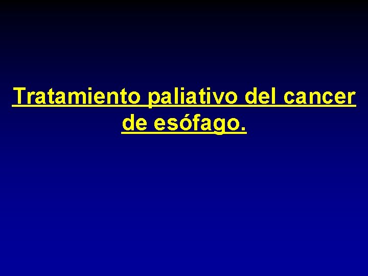 Tratamiento paliativo del cancer de esófago. Tratamiento paliativo del cancer de esófago.