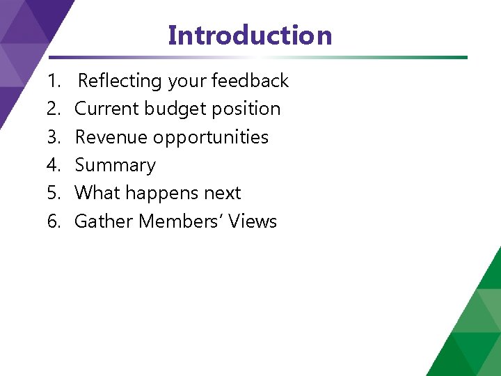 Introduction 1. 2. 3. 4. 5. 6. Reflecting your feedback Current budget position Revenue