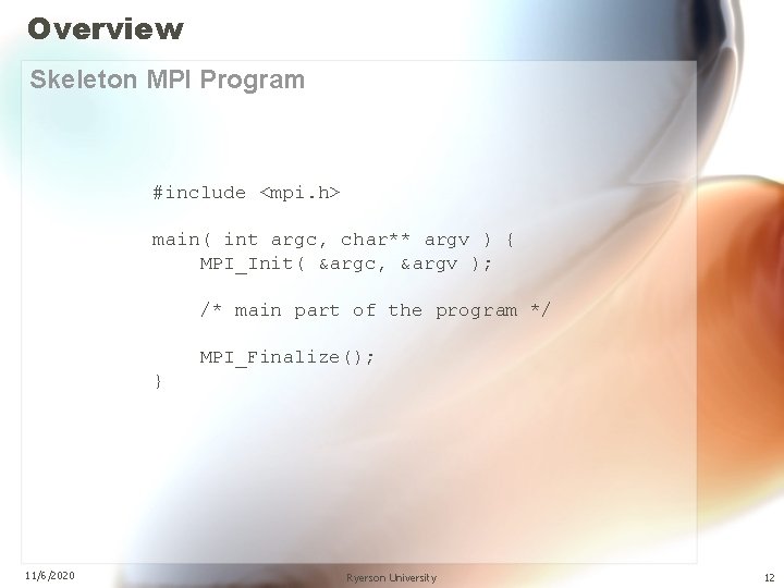 Overview Skeleton MPI Program #include <mpi. h> main( int argc, char** argv ) {