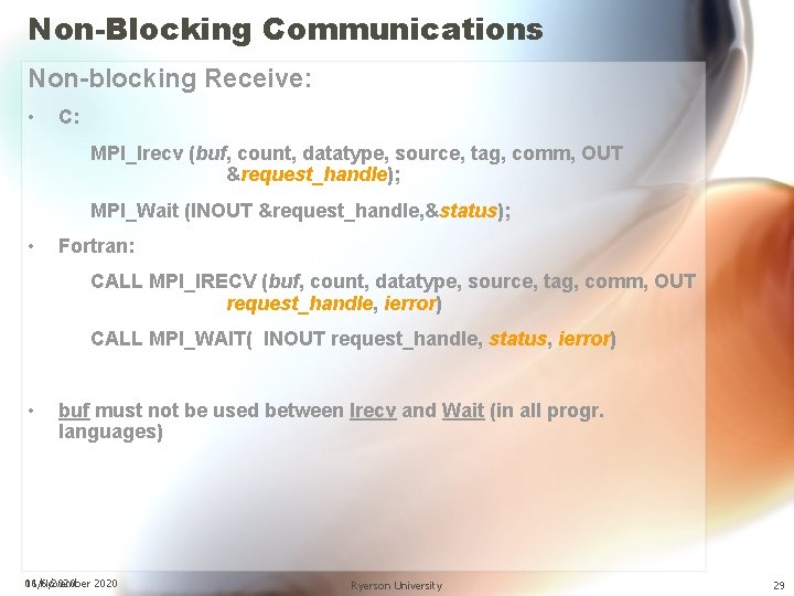 Non-Blocking Communications Non-blocking Receive: • C: MPI_Irecv (buf, count, datatype, source, tag, comm, OUT