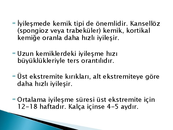  İyileşmede kemik tipi de önemlidir. Kansellöz (spongioz veya trabeküler) kemik, kortikal kemiğe oranla