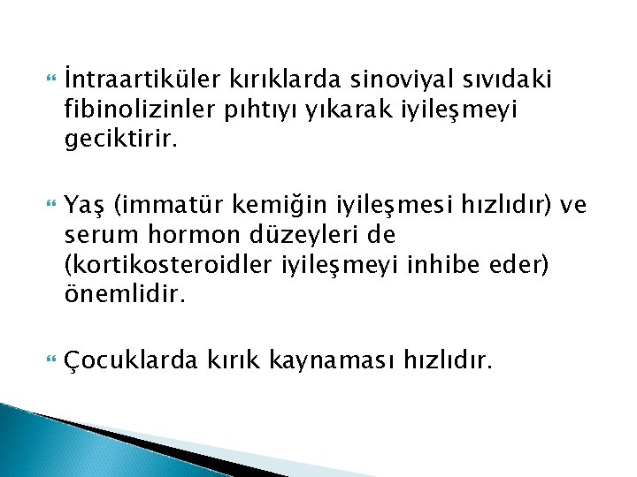  İntraartiküler kırıklarda sinoviyal sıvıdaki fibinolizinler pıhtıyı yıkarak iyileşmeyi geciktirir. Yaş (immatür kemiğin iyileşmesi