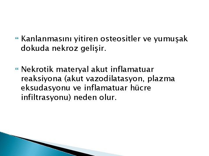  Kanlanmasını yitiren osteositler ve yumuşak dokuda nekroz gelişir. Nekrotik materyal akut inflamatuar reaksiyona