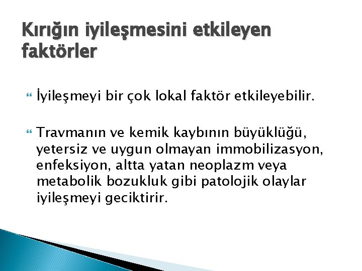 Kırığın iyileşmesini etkileyen faktörler İyileşmeyi bir çok lokal faktör etkileyebilir. Travmanın ve kemik kaybının