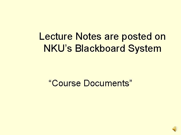 Lecture Notes are posted on NKU’s Blackboard System “Course Documents” 