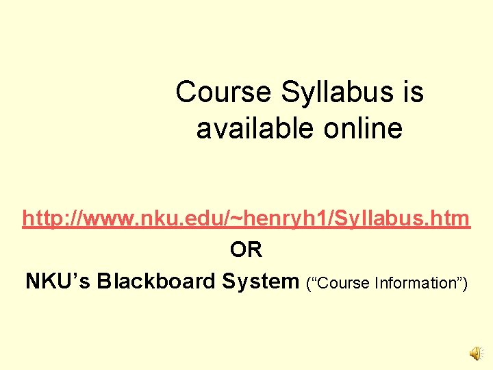 Course Syllabus is available online http: //www. nku. edu/~henryh 1/Syllabus. htm OR NKU’s Blackboard