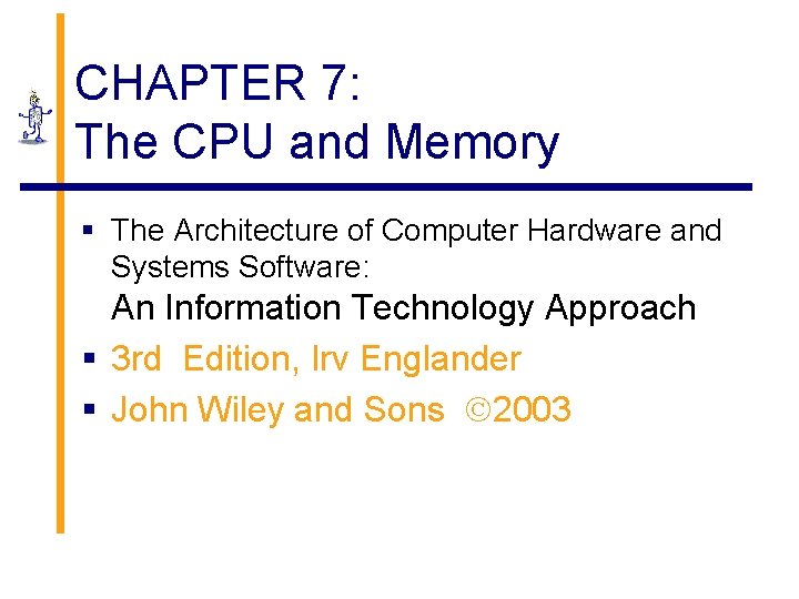 CHAPTER 7: The CPU and Memory § The Architecture of Computer Hardware and Systems