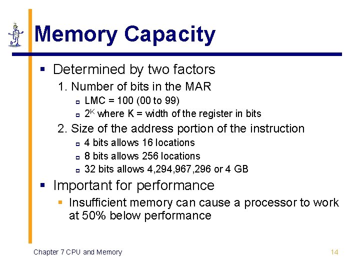 Memory Capacity § Determined by two factors 1. Number of bits in the MAR
