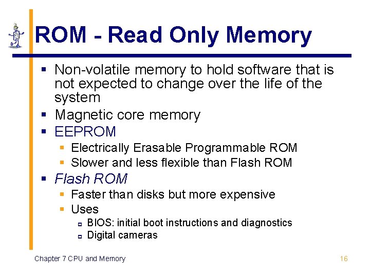 ROM - Read Only Memory § Non-volatile memory to hold software that is not