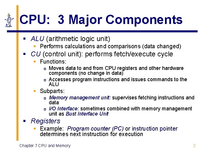 CPU: 3 Major Components § ALU (arithmetic logic unit) § Performs calculations and comparisons