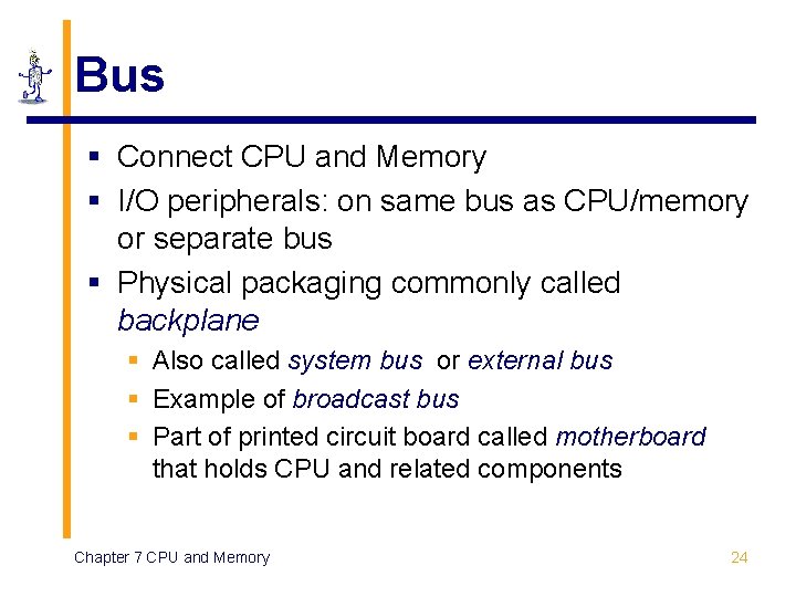 Bus § Connect CPU and Memory § I/O peripherals: on same bus as CPU/memory