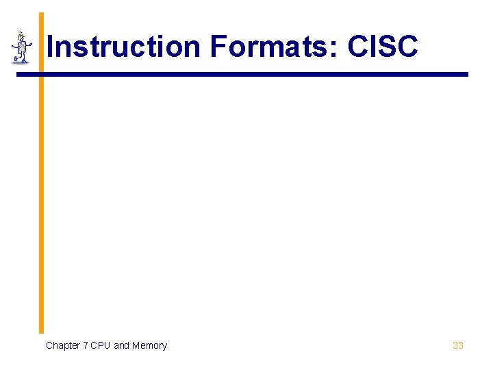 Instruction Formats: CISC Chapter 7 CPU and Memory 33 