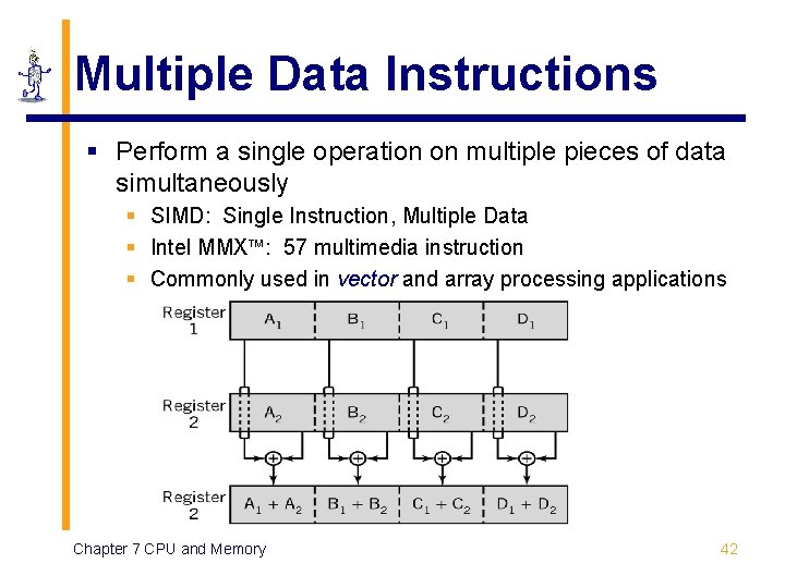 Multiple Data Instructions § Perform a single operation on multiple pieces of data simultaneously