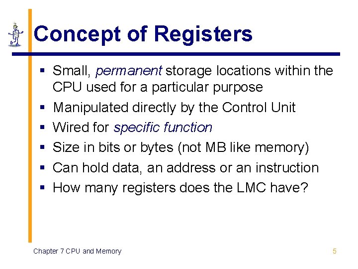 Concept of Registers § Small, permanent storage locations within the CPU used for a