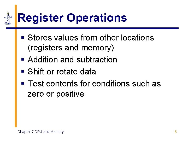 Register Operations § Stores values from other locations (registers and memory) § Addition and