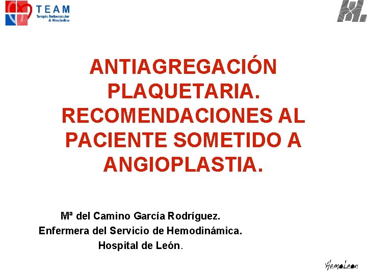ANTIAGREGACIÓN PLAQUETARIA. RECOMENDACIONES AL PACIENTE SOMETIDO A ANGIOPLASTIA. Mª del Camino García Rodríguez. Enfermera
