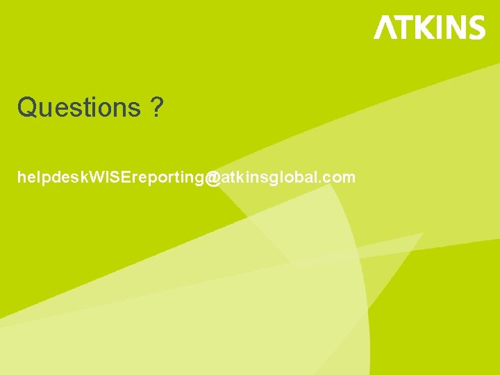 Questions ? helpdesk. WISEreporting@atkinsglobal. com 