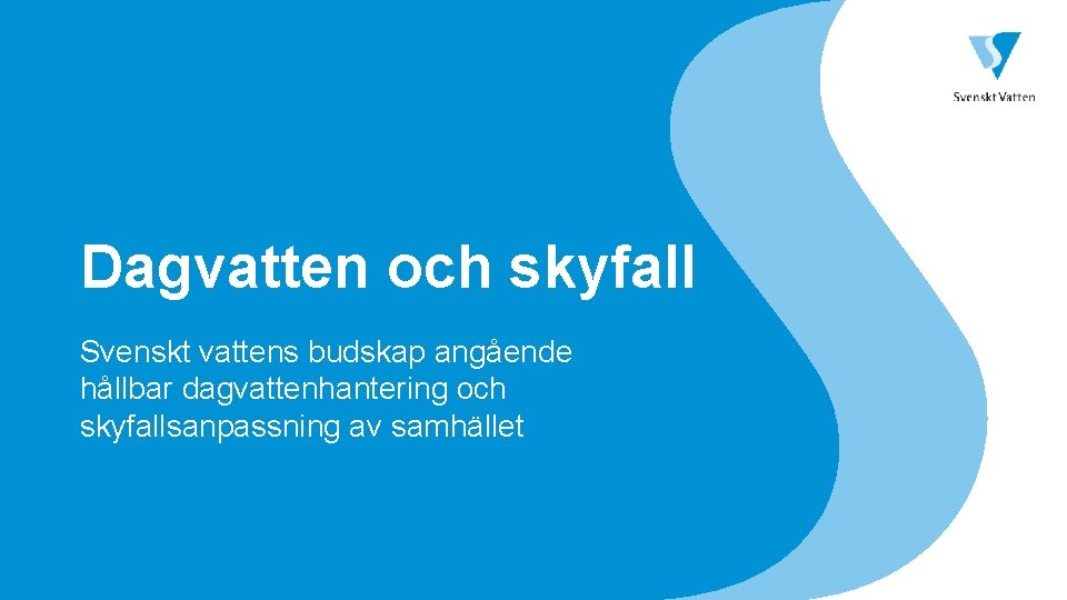 Dagvatten och skyfall Svenskt vattens budskap angående hållbar dagvattenhantering och skyfallsanpassning av samhället 