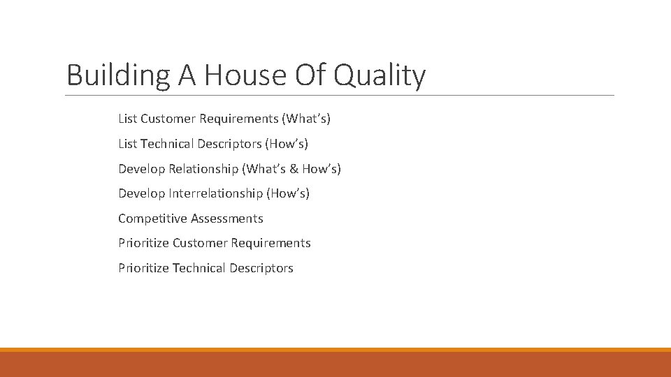 Building A House Of Quality List Customer Requirements (What’s) List Technical Descriptors (How’s) Develop