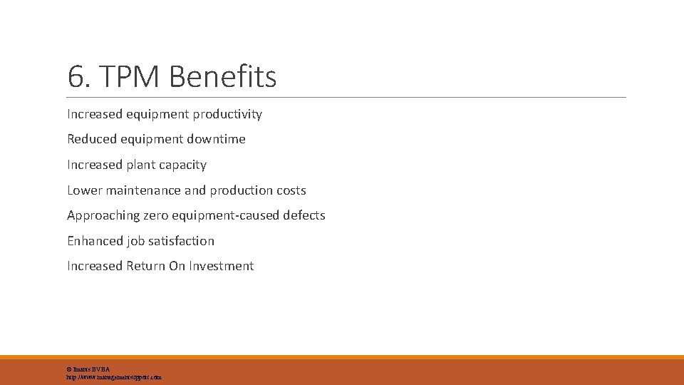 6. TPM Benefits Increased equipment productivity Reduced equipment downtime Increased plant capacity Lower maintenance