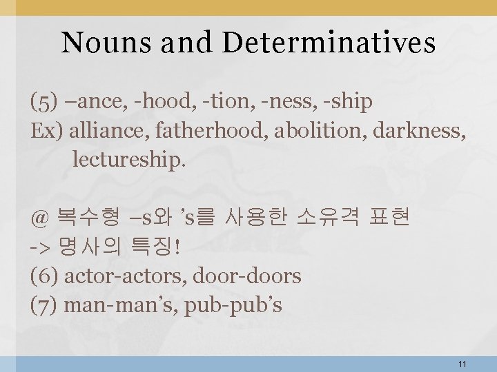 Nouns and Determinatives (5) –ance, -hood, -tion, -ness, -ship Ex) alliance, fatherhood, abolition, darkness, Nouns and Determinatives (5) –ance, -hood, -tion, -ness, -ship Ex) alliance, fatherhood, abolition, darkness,