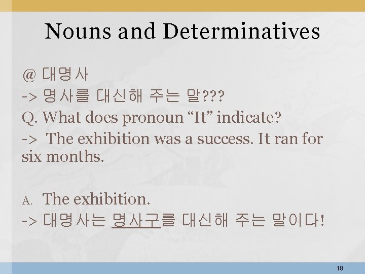 Nouns and Determinatives @ 대명사 -> 명사를 대신해 주는 말? ? ? Q. What Nouns and Determinatives @ 대명사 -> 명사를 대신해 주는 말? ? ? Q. What