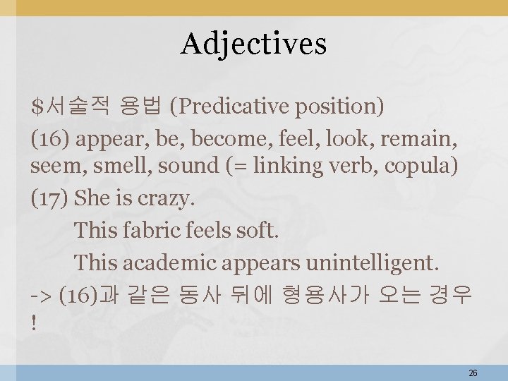 Adjectives $서술적 용법 (Predicative position) (16) appear, become, feel, look, remain, seem, smell, sound Adjectives $서술적 용법 (Predicative position) (16) appear, become, feel, look, remain, seem, smell, sound