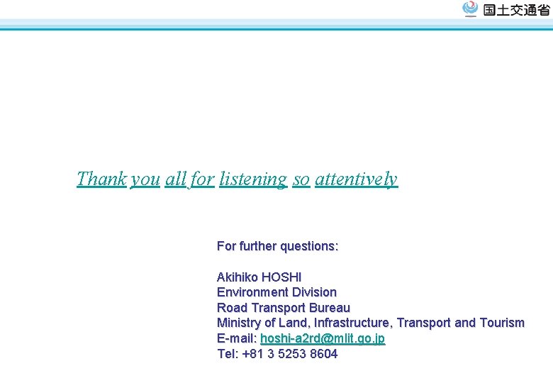Thank you all for listening so attentively For further questions: Akihiko HOSHI Environment Division Thank you all for listening so attentively For further questions: Akihiko HOSHI Environment Division