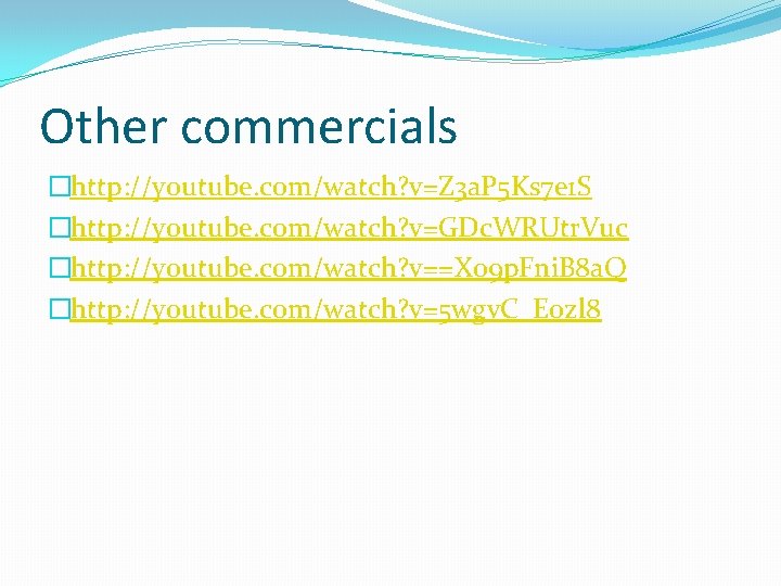 Other commercials �http: //youtube. com/watch? v=Z 3 a. P 5 Ks 7 e 1 Other commercials �http: //youtube. com/watch? v=Z 3 a. P 5 Ks 7 e 1