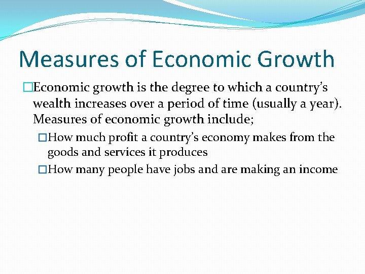 Measures of Economic Growth �Economic growth is the degree to which a country’s wealth Measures of Economic Growth �Economic growth is the degree to which a country’s wealth