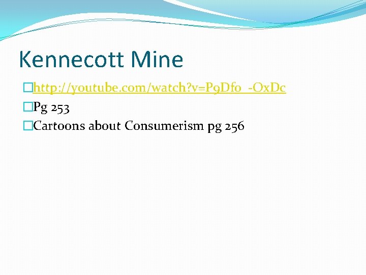 Kennecott Mine �http: //youtube. com/watch? v=P 9 Df 0_-Ox. Dc �Pg 253 �Cartoons about Kennecott Mine �http: //youtube. com/watch? v=P 9 Df 0_-Ox. Dc �Pg 253 �Cartoons about