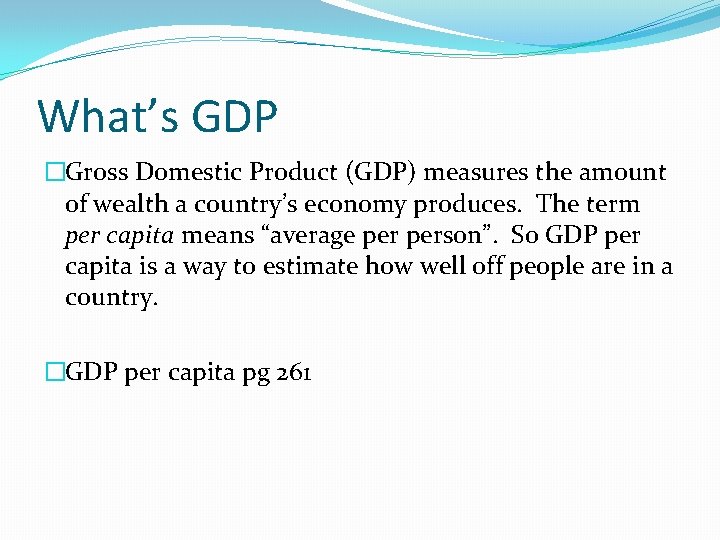 What’s GDP �Gross Domestic Product (GDP) measures the amount of wealth a country’s economy What’s GDP �Gross Domestic Product (GDP) measures the amount of wealth a country’s economy