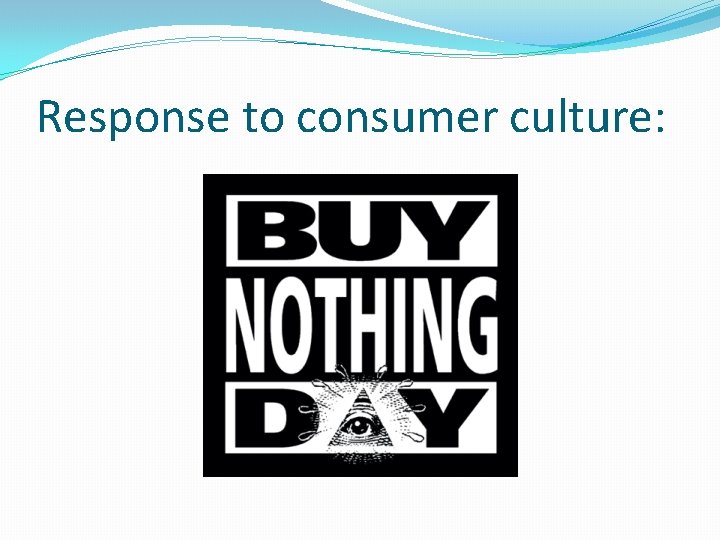 Response to consumer culture: Response to consumer culture: