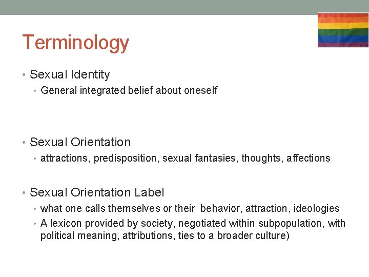 Terminology • Sexual Identity • General integrated belief about oneself • Sexual Orientation •
