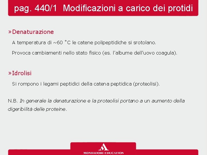 pag. 440/1 Modificazioni a carico dei protidi » Denaturazione A temperatura di ~60 ˚C