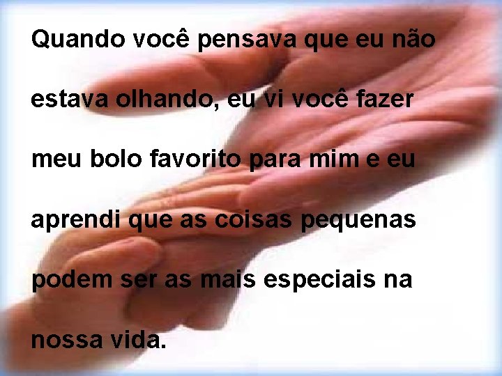 Quando você pensava que eu não estava olhando, eu vi você fazer meu bolo