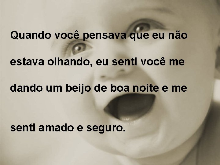 Quando você pensava que eu não estava olhando, eu senti você me dando um