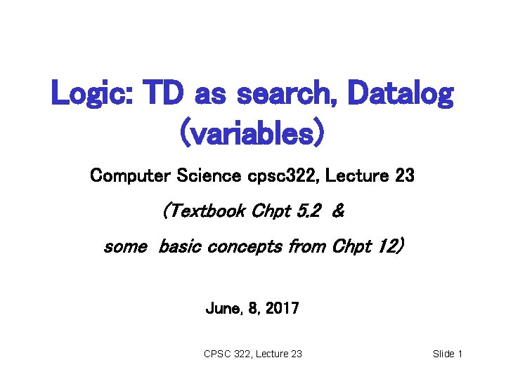 Logic: TD as search, Datalog (variables) Computer Science cpsc 322, Lecture 23 (Textbook Chpt
