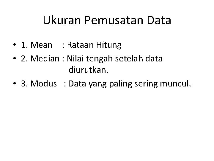 Ukuran Pemusatan Data • 1. Mean : Rataan Hitung • 2. Median : Nilai