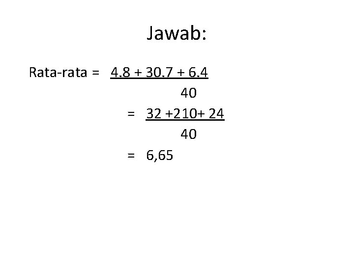 Jawab: Rata-rata = 4. 8 + 30. 7 + 6. 4 40 = 32