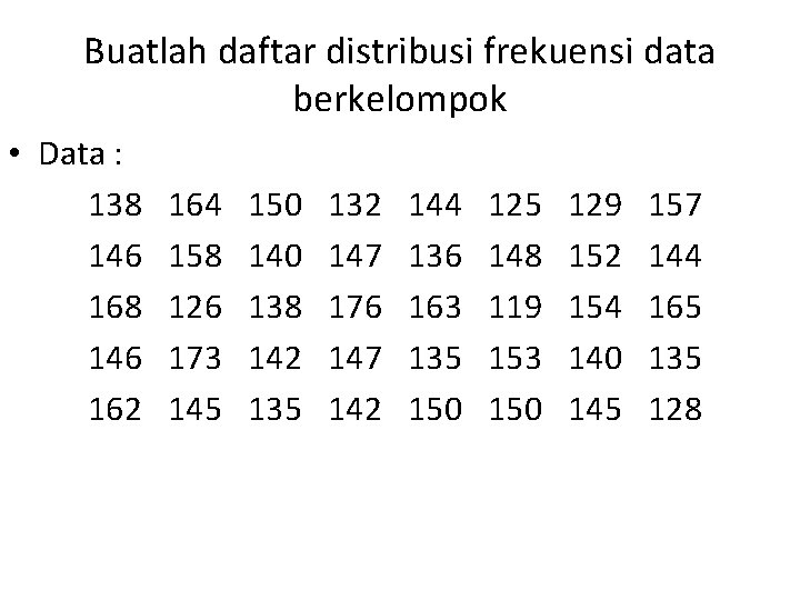 Buatlah daftar distribusi frekuensi data berkelompok • Data : 138 146 162 164 158