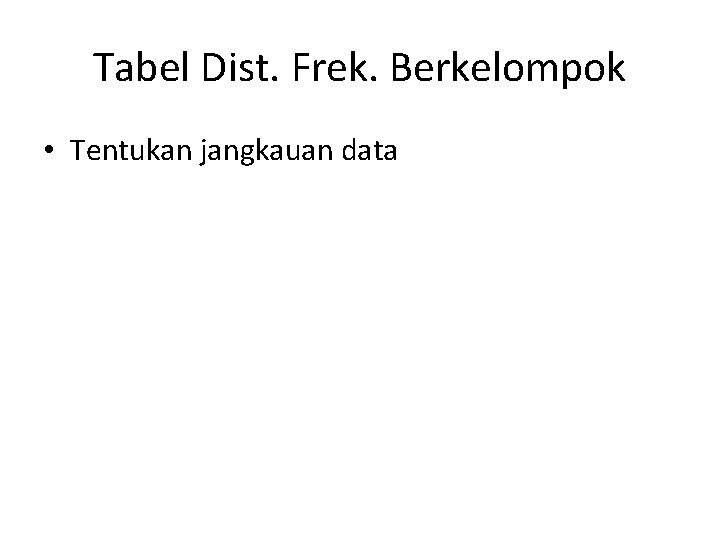 Tabel Dist. Frek. Berkelompok • Tentukan jangkauan data 