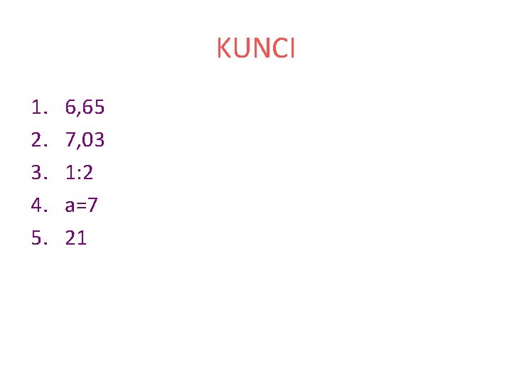 KUNCI 1. 2. 3. 4. 5. 6, 65 7, 03 1: 2 a=7 21