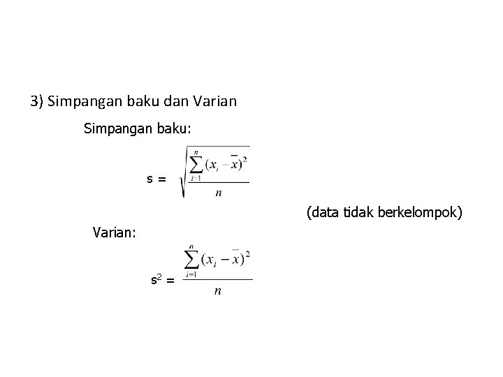 3) Simpangan baku dan Varian Simpangan baku: s= (data tidak berkelompok) Varian: . s