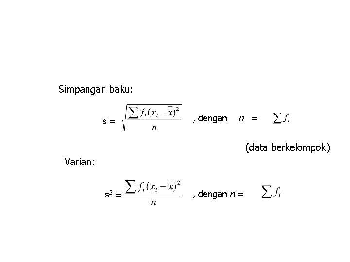 Simpangan baku: , dengan s= n = (data berkelompok) Varian: . s 2 =