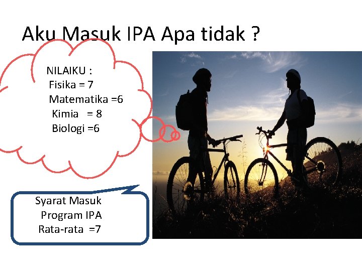 Aku Masuk IPA Apa tidak ? NILAIKU : Fisika = 7 Matematika =6 Kimia